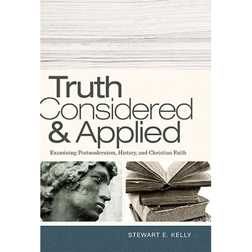 Truth Considered & Applied: Examining Postmodernism, History, and Christian Faith - Paperback