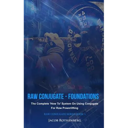 Raw Conjugate - Foundations: The Complete 'How To' System On Using Conjugate For Raw Powerlifting - Paperback