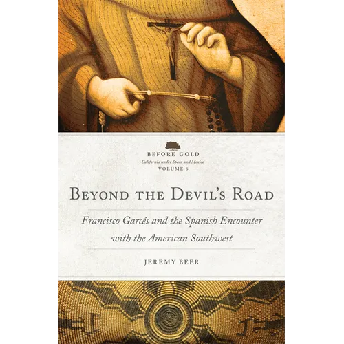 Beyond the Devil's Road: Francisco Garcés and the Spanish Encounter with the American Southwest Volume 8 - Hardcover