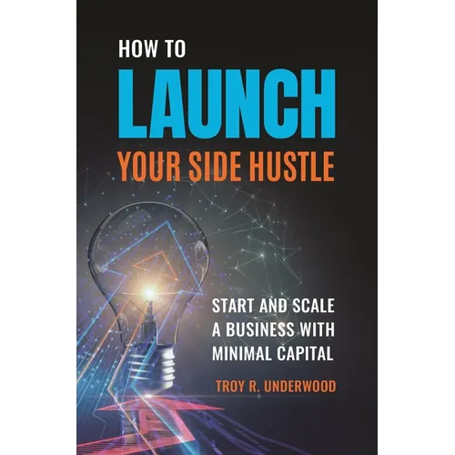 How to Launch Your Side Hustle: Start and Scale a Business with Minimal Capital - Hardcover