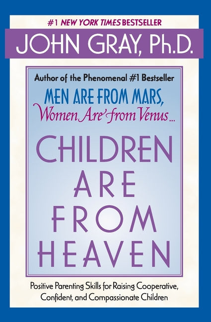 Children Are from Heaven: Positive Parenting Skills for Raising Cooperative, Confident, and Compassionate Children - Paperback
