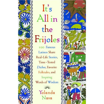 It's All in the Frijoles: 100 Famous Latinos Share Real Life Stories Time Tested Dichos Favorite Folkta - Paperback