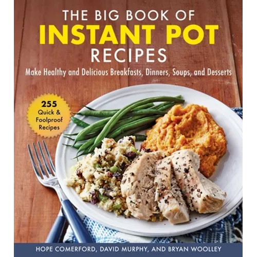 The Big Book of Instant Pot Recipes: Make Healthy and Delicious Breakfasts, Dinners, Soups, and Desserts - Hardcover