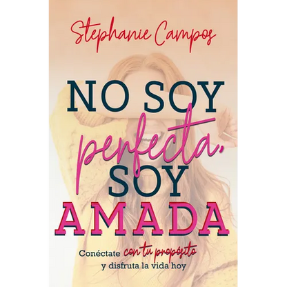 No Soy Perfecta, Soy Amada: Conéctate Con Tu Propósito Y Vive La Vida Hoy - Paperback