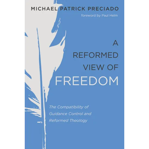 A Reformed View of Freedom: The Compatibility of Guidance Control and Reformed Theology - Paperback