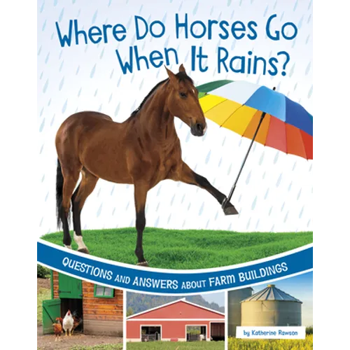 Where Do Horses Go When It Rains?: Questions and Answers about Farm Buildings - Paperback