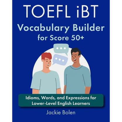 TOEFL iBT Vocabulary Builder for Score 50+: Idioms, Words, and Expressions for Lower-Level English Learners - Paperback
