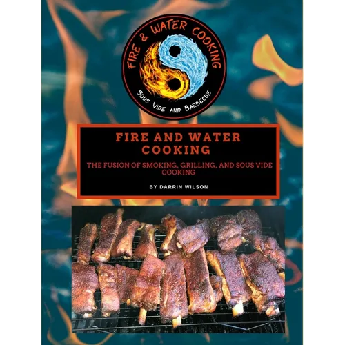 Fire and Water Cooking: The Fusion of Smoking, Grilling, and Sous Vide Cooking - Hardcover
