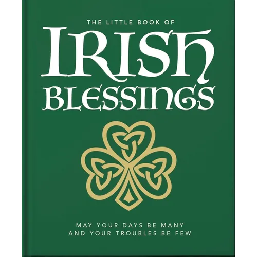 The Little Book of Irish Blessings: May Your Days Be Many and Your Troubles Be Few - Hardcover