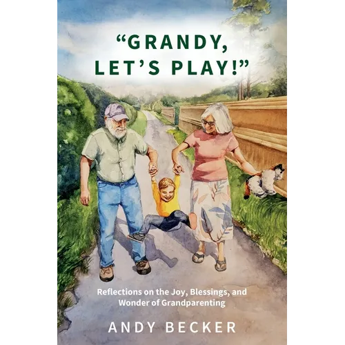 "Grandy, Let's Play!": Reflections on the Joy, Blessings, and Wonder of Grandparenting - Paperback