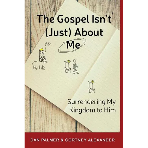 The Gospel Isn't (Just) about Me: Surrendering My Kingdom to Him - Paperback