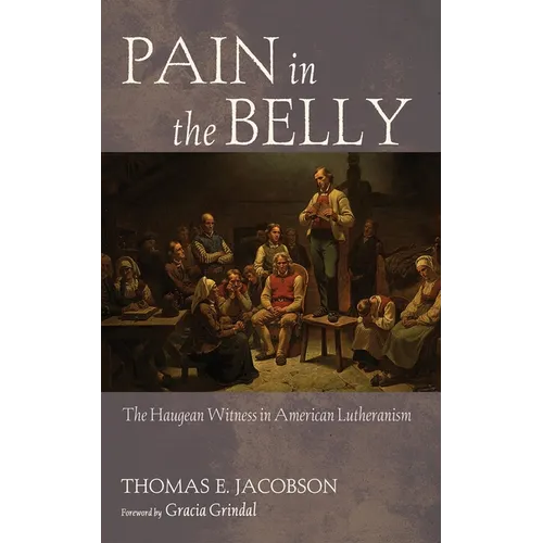 Pain in the Belly: The Haugean Witness in American Lutheranism - Paperback