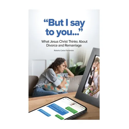 "But I Say to You...": What Jesus Christ Thinks About Divorce and Remarriage - Paperback