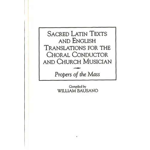Sacred Latin Texts and English Translations for the Choral Conductor and Church Musician: Propers of the Mass - Hardcover