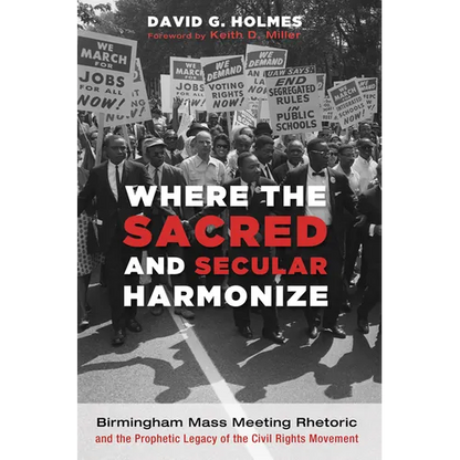 Where the Sacred and Secular Harmonize: Birmingham Mass Meeting Rhetoric and the Prophetic Legacy of the Civil Rights Movement - Paperback