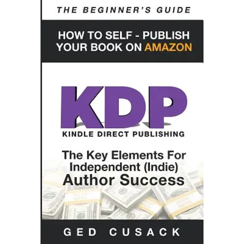 KDP - HOW TO SELF - PUBLISH YOUR BOOK ON AMAZON-The Beginner's Guide: ginner's Guide: The key elements for Independent (Indie) author success - Paperback