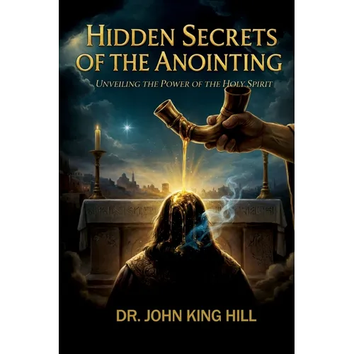 Hidden Secrets of the Anointing: Understanding How the Anointing Works - Paperback
