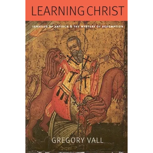 Learning Christ: Ignatius of Antioch and the Mystery of Redemption - Paperback