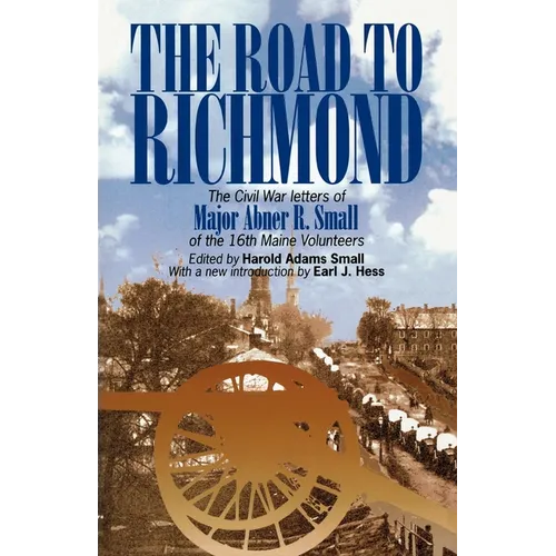 The Road to Richmond: The Civil War Letters of Major Abner R. Small of the 16th Maine Volunteers. - Paperback