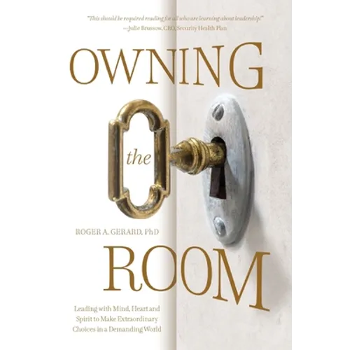 Owning the Room: Leading with Mind, Heart and Spirit to Make Extraordinary Choices in a Demanding World - Paperback