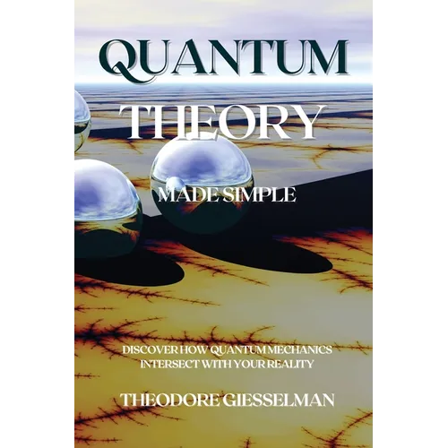 Quantum Theory Made Simple: Discover how Quantum Mechanics Intersect with Your Reality - Paperback
