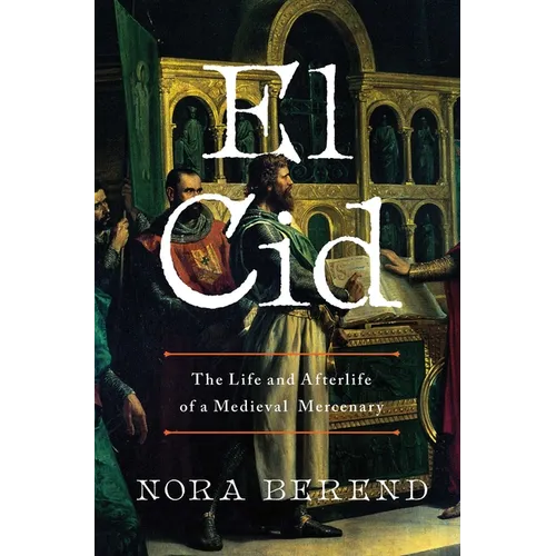 El Cid: The Life and Afterlife of a Medieval Mercenary - Hardcover