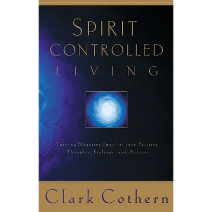 Spirit-Controlled Living: Turning Negative Impulses Into Positive Thougths, Feelings, and Actions - Paperback