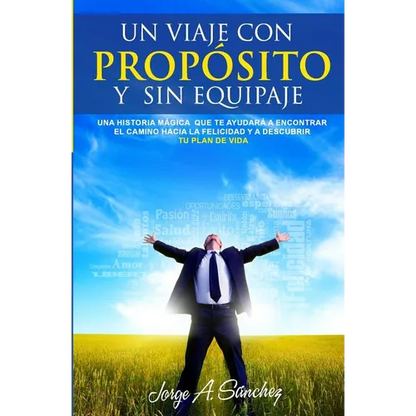 Un viaje con proposito y sin equipaje: Una historia magica que te ayudara a encontrar el camino hacia la felicidad y a descubrir tu plan de vida. - Paperback