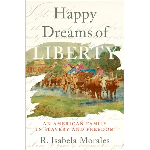 Happy Dreams of Liberty: An American Family in Slavery and Freedom - Hardcover