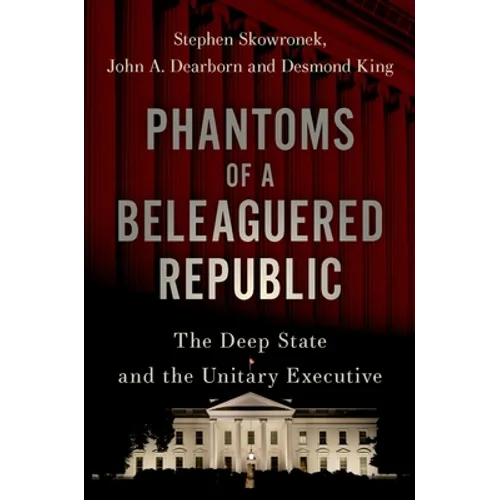 Phantoms of a Beleaguered Republic: The Deep State and the Unitary Executive - Hardcover
