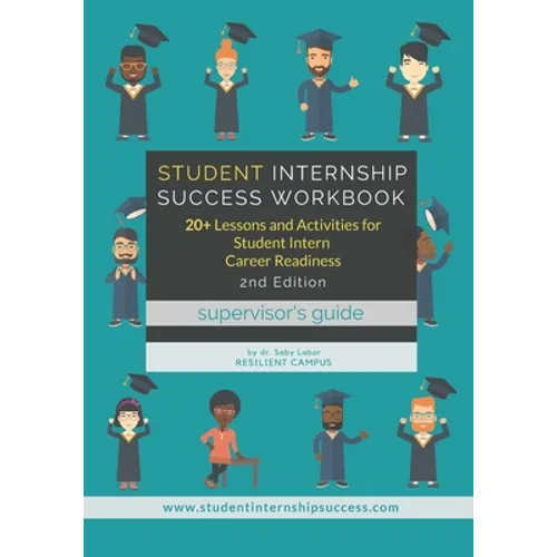 Student Internship Success Workbook (Supervisor's Guide): 20+ Lessons and Activities for Student Intern Career Readiness - Paperback