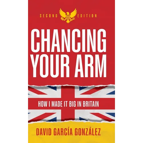 Chancing Your Arm: How I Made It Big in Britain - Hardcover