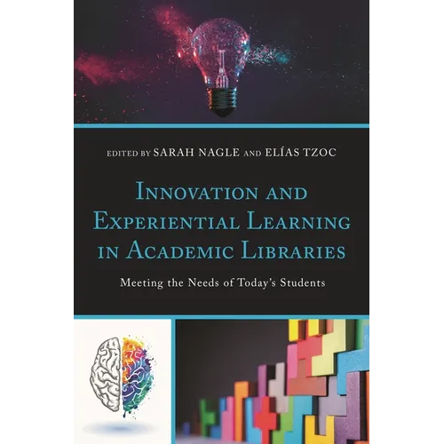 Innovation and Experiential Learning in Academic Libraries: Meeting the Needs of Today's Students - Paperback