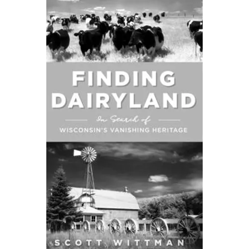 Finding Dairyland: In Search of Wisconsin's Vanishing Heritage - Hardcover