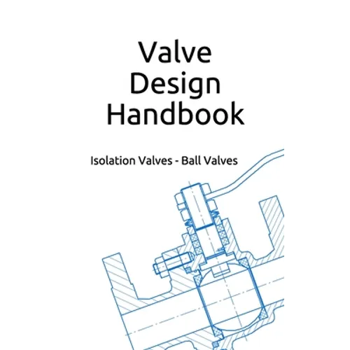 Valve Design Handbook: Isolation Valves - Ball Valves - Paperback