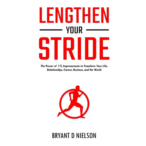 Lengthen Your Stride The Power of 1% Improvements to Transform Your Life, Relationships, Career, Business, and the World - Paperback