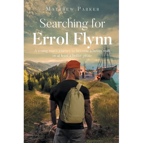 Searching for Errol Flynn: A young man's journey to become a better man, or at least a better pirate - Paperback