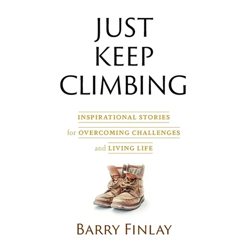 Just Keep Climbing: Inspirational Stories for Overcoming Challenges and Living Life - Paperback