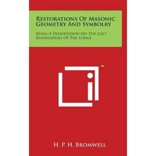 Restorations Of Masonic Geometry And Symbolry: Being A Dissertation On The Lost Knowledges Of The Lodge - Hardcover