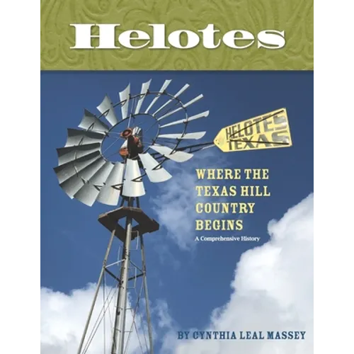 Helotes, Where the Texas Hill Country Begins: A Comprehensive History - Paperback