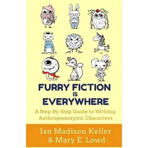 Furry Fiction Is Everywhere: A Step-By-Step Guide to Writing Anthropomorphic Characters - Paperback