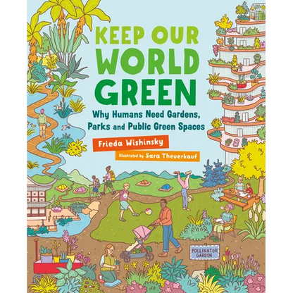 Keep Our World Green: Why Humans Need Gardens, Parks and Public Green Spaces - Hardcover