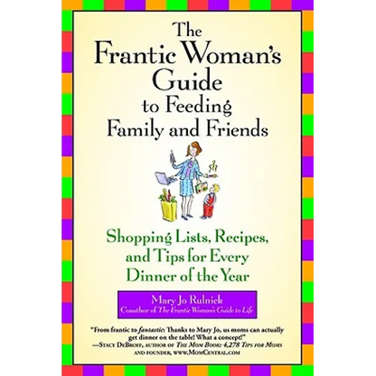 The Frantic Woman's Guide to Feeding Family and Friends: Shopping Lists, Recipes, and Tips for Every Dinner of the Year - Paperback