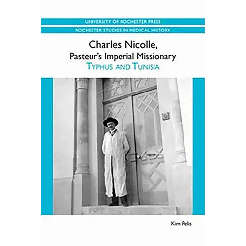 Charles Nicolle, Pasteur's Imperial Missionary: Typhus and Tunisia - Paperback