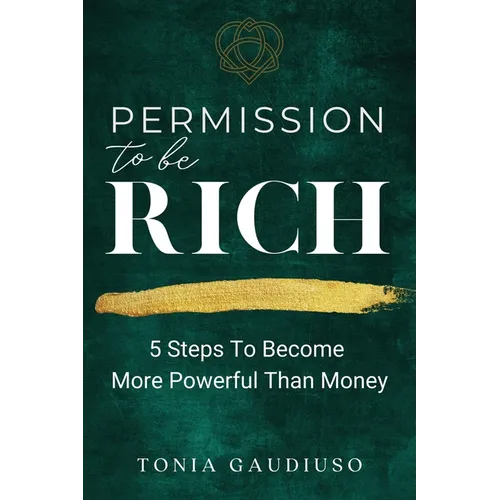 Permission to be Rich: 5 Steps to Become More Powerful Than Money - Paperback