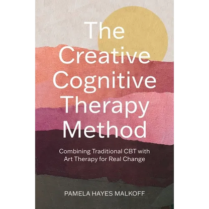 The Creative Cognitive Therapy Method: Combining Traditional CBT with Art Therapy for Real Change - Paperback