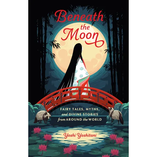 Beneath the Moon: Fairy Tales, Myths, and Divine Stories from Around the World - Hardcover