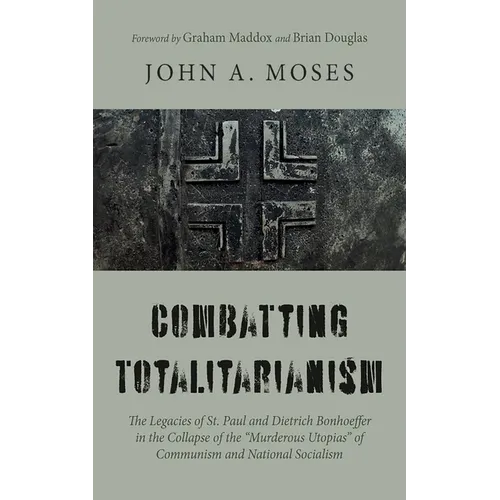 Combatting Totalitarianism: The Legacies of St. Paul and Dietrich Bonhoeffer in the Collapse of the "Murderous Utopias" of Communism and National Soci - Paperback