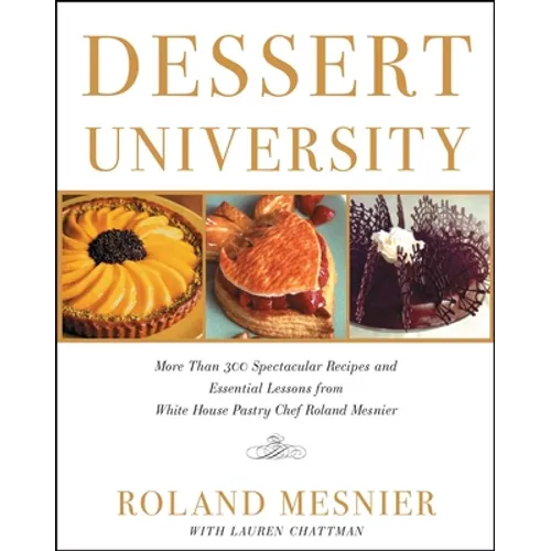 Dessert University: More Than 300 Spectacular Recipes and Essential Lessons from White House Pastry Chef Roland Mesnier - Paperback