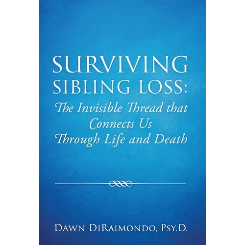 Surviving Sibling Loss: The Invisible Thread that Connects Us Through Life and Death - Hardcover